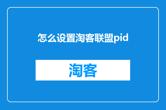 怎么设置淘客联盟pid