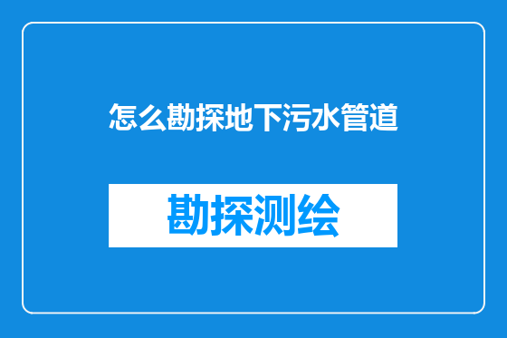 怎么勘探地下污水管道
