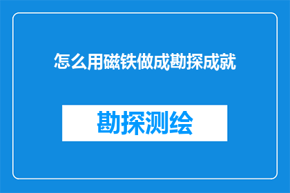怎么用磁铁做成勘探成就(如何利用磁铁勘探技术取得突破性成就？)