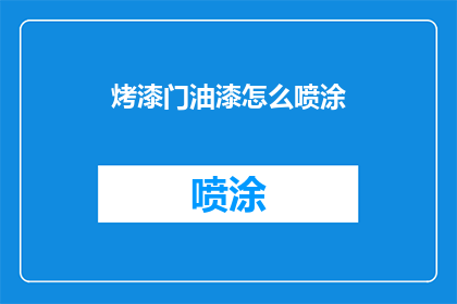 烤漆门油漆怎么喷涂(烤漆门油漆喷涂技巧：如何正确进行喷漆作业？)