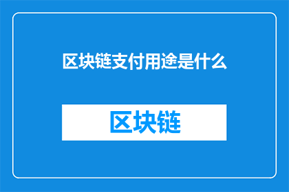区块链支付用途是什么(区块链支付的用途是什么？)