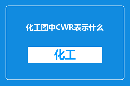 化工图中CWR表示什么(化工图中CWR代表什么？)