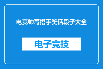 电竞帅哥搭手笑话段子大全(电竞帅哥搭手的笑话段子大全，你听过吗？)