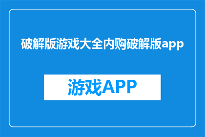 破解版游戏大全内购破解版app(是否能找到一款无需付费即可畅玩的破解版游戏大全？)
