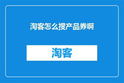 淘客怎么搜产品券啊(如何高效搜索淘客产品优惠券？)