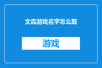 文森游戏名字怎么取(如何为文森游戏起一个吸引人的名字？)