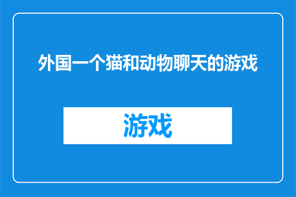 外国一个猫和动物聊天的游戏(外国一个猫和动物聊天的游戏是否是一个真实的存在？)