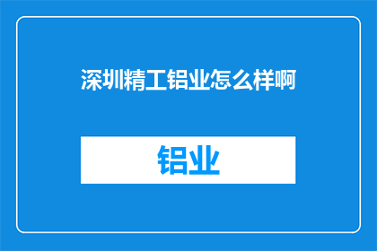 深圳精工铝业怎么样啊(深圳精工铝业的卓越表现如何？)
