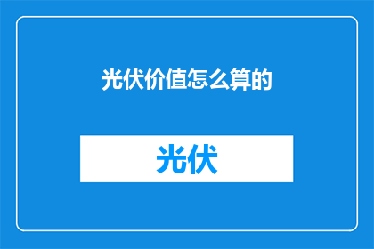 光伏价值怎么算的(光伏价值如何计算？)