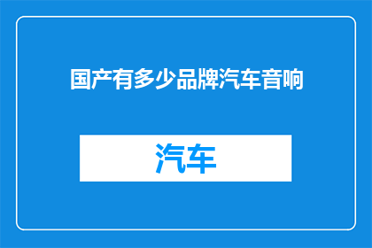国产有多少品牌汽车音响(国产汽车音响品牌数量究竟有多少？)