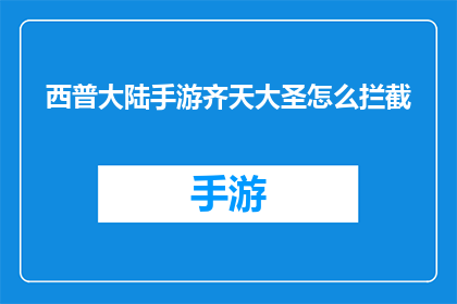 西普大陆手游齐天大圣怎么拦截(西普大陆手游中齐天大圣的拦截技巧)
