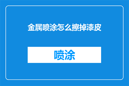 金属喷涂怎么擦掉漆皮(如何有效去除金属表面的漆皮？)