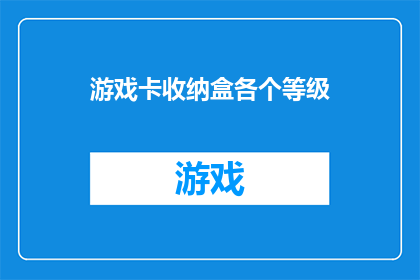 游戏卡收纳盒各个等级(游戏卡收纳盒的等级划分：您知道如何根据需求选择适合的收纳盒吗？)