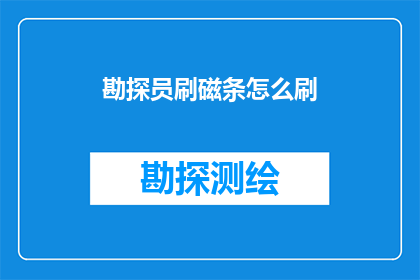 勘探员刷磁条怎么刷(勘探员如何正确使用磁条进行勘探？)