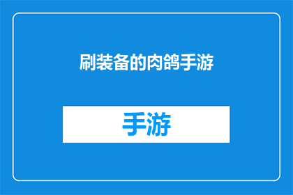 刷装备的肉鸽手游(刷装备的肉鸽手游是否真的存在？)