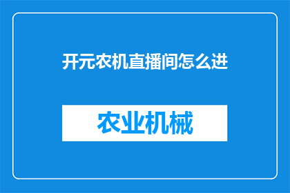 开元农机直播间怎么进(如何进入开元农机直播间？)