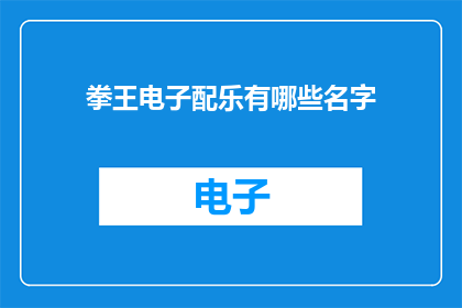 拳王电子配乐有哪些名字(您是否知道拳王电子配乐的众多名字？)