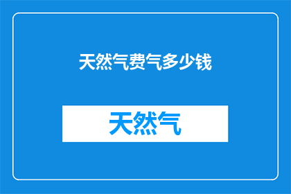 天然气费气多少钱(天然气费用是多少？)