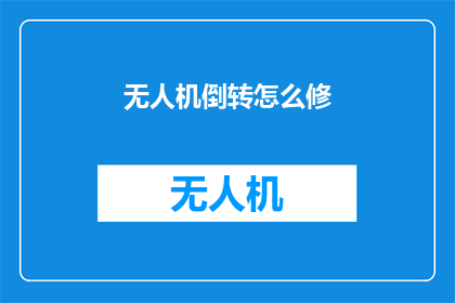 无人机倒转怎么修(无人机倒转故障的修复技巧：您知道如何进行无人机倒转维修吗？)