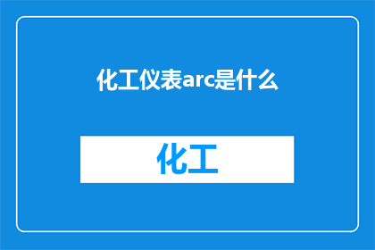 化工仪表arc是什么(化工仪表ARC是什么？这一疑问句类型的长标题，旨在吸引读者的注意力并激发他们的好奇心通过将原问题转化为一个引人入胜的标题，我们不仅能够更好地传达信息，还能够引发读者的思考和讨论)
