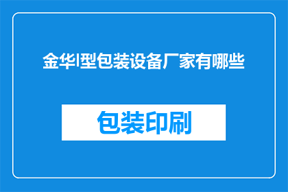 金华l型包装设备厂家有哪些(金华地区有哪些知名的L型包装设备制造商？)