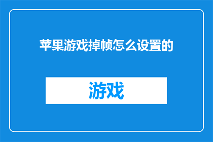 苹果游戏掉帧怎么设置的(如何解决苹果游戏在运行过程中出现的掉帧问题？)
