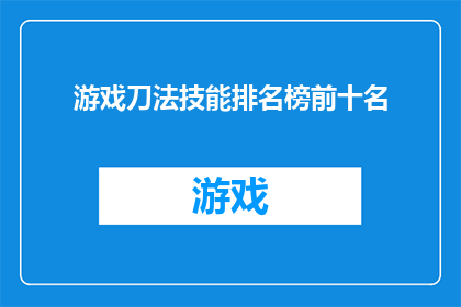 游戏刀法技能排名榜前十名(游戏刀法技能排名榜前十名：谁是真正的高手？)