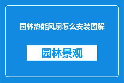 园林热能风扇怎么安装图解(如何正确安装园林热能风扇？图解指南助你轻松完成安装任务)