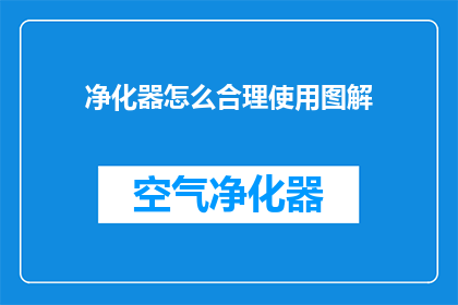 净化器怎么合理使用图解(如何高效使用净化器？图解指南助您轻松应对)