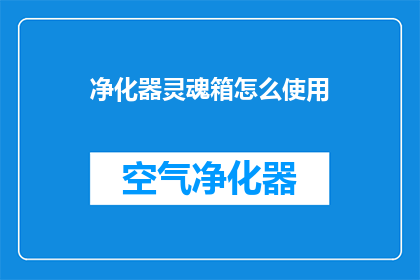 净化器灵魂箱怎么使用(如何正确使用净化器灵魂箱？)