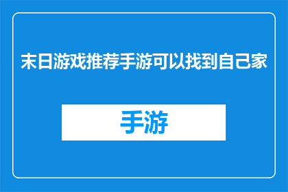 末日游戏推荐手游可以找到自己家(末日游戏推荐手游：能否找到自己家？)