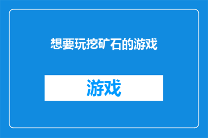想要玩挖矿石的游戏(你有兴趣尝试一种全新的游戏方式吗？那就是玩挖矿石的游戏)