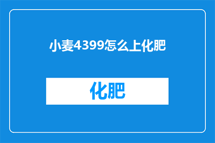 小麦4399怎么上化肥(如何为小麦4399施加化肥？)