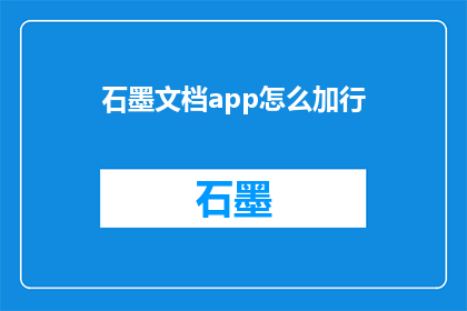 石墨文档app怎么加行(如何在手机上使用石墨文档app来增加行数？)