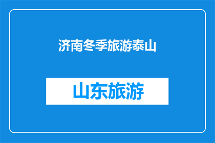 济南冬季旅游泰山(冬季旅游首选：济南泰山，您是否已经准备好探索这座历史名山的壮丽景色？)