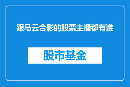 跟马云合影的股票主播都有谁(谁与马云合影，并成为股票直播界的焦点人物？)