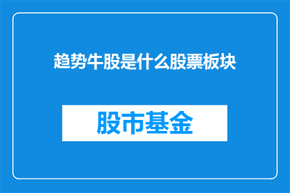 趋势牛股是什么股票板块(趋势牛股属于哪个股票板块？)