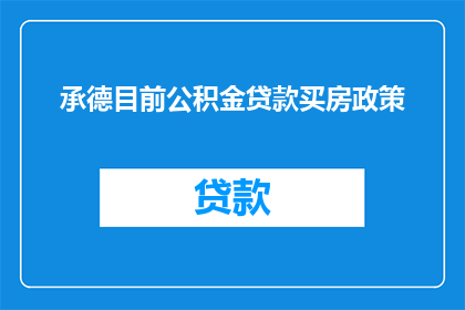 承德目前公积金贷款买房政策(承德市的公积金贷款购房政策是什么？)