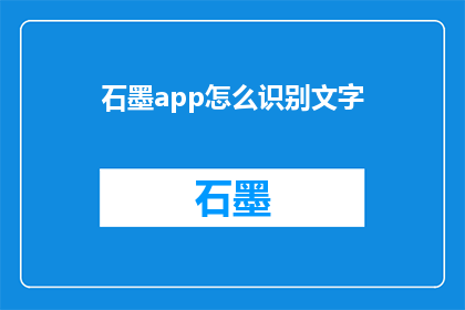 石墨app怎么识别文字(如何识别石墨app中的文字内容？)