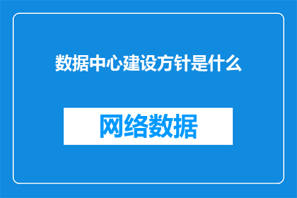 数据中心建设方针是什么(数据中心建设的核心原则是什么？)