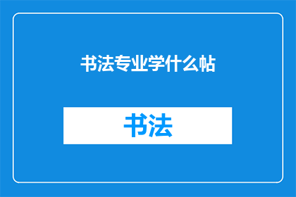书法专业学什么帖(书法专业究竟学习哪些经典帖？)