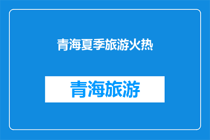 青海夏季旅游火热(青海夏季旅游热潮持续升温，是否已成为您计划中的热门目的地？)