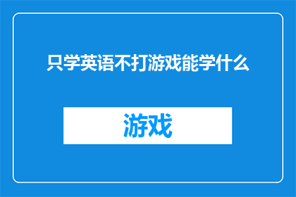 只学英语不打游戏能学什么(只学英语不打游戏，除了英语之外还能学习什么？)