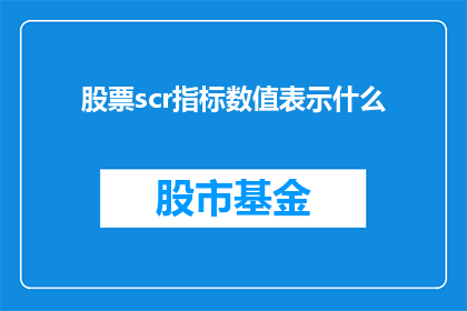 股票scr指标数值表示什么(股票scr指标数值究竟代表着什么？)
