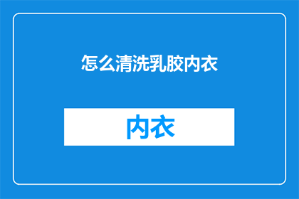 怎么清洗乳胶内衣(如何彻底清洁乳胶内衣？)