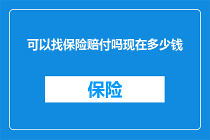 可以找保险赔付吗现在多少钱(是否能够获得保险赔偿？当前理赔金额是多少？)