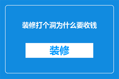 装修打个洞为什么要收钱(为何在装修过程中需要支付额外费用以打洞？)