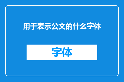 用于表示公文的什么字体(公文中应采用何种字体？)