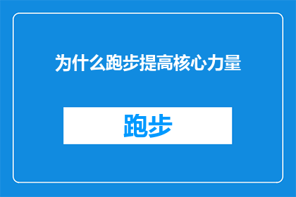 为什么跑步提高核心力量(为什么跑步能显著增强核心力量？这个问题探讨了跑步与核心肌群之间潜在的联系，并可能引发读者对这一现象背后科学原理的好奇心)